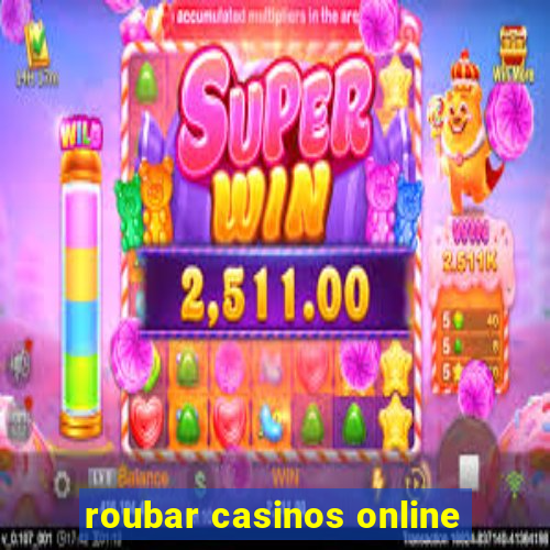 roubar casinos online